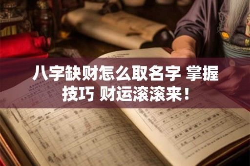 八字缺财怎么取名字 掌握技巧 财运滚滚来! 八字缺财怎么取名字 掌握技巧 财运滚滚来!