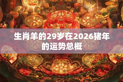 生肖羊的29岁在2026猪年的运势总概