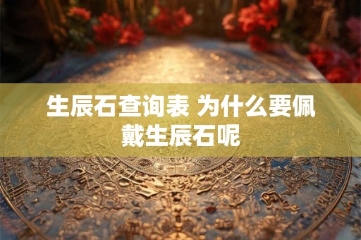生辰石查询表 为什么要佩戴生辰石呢 生辰石查询表 为什么要佩戴生辰石呢