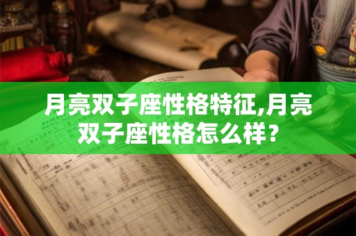 月亮双子座性格特征,月亮双子座性格怎么样? 月亮双子座性格特征,月亮双子座性格怎么样?