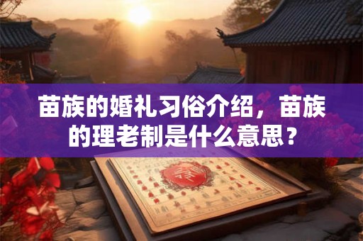 苗族的婚礼习俗介绍，苗族的理老制是什么意思？