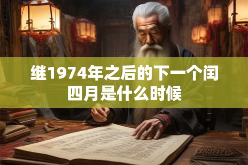 继1974年之后的下一个闰四月是什么时候