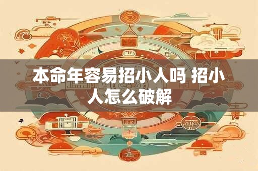 本命年容易招小人吗 招小人怎么破解 本命年容易招小人吗 招小人怎么破解