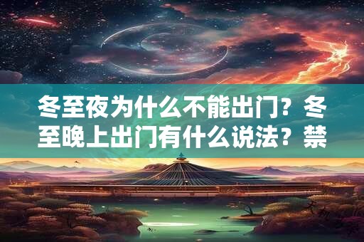 冬至夜为什么不能出门？冬至晚上出门有什么说法？禁忌什么？