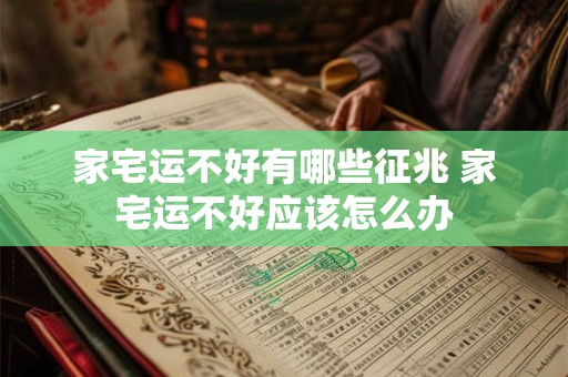 家宅运不好有哪些征兆 家宅运不好应该怎么办
