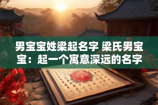 男宝宝姓梁起名字 梁氏男宝宝：起一个寓意深远的名字