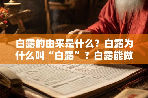 白露的由来是什么？白露为什么叫“白露”？白露能做什么？