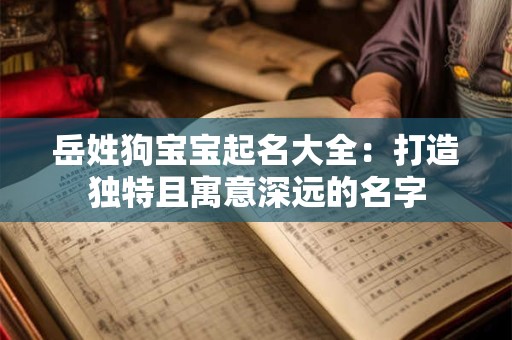 岳姓狗宝宝起名大全：打造独特且寓意深远的名字
