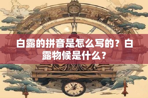 白露的拼音是怎么写的？白露物候是什么？