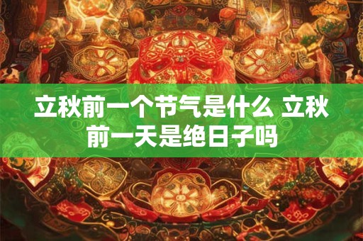 立秋前一个节气是什么 立秋前一天是绝日子吗