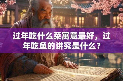 过年吃什么菜寓意最好，过年吃鱼的讲究是什么？