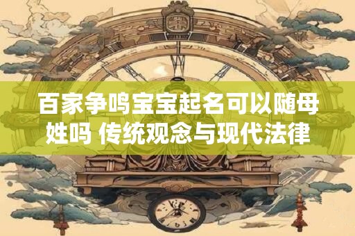 百家争鸣宝宝起名可以随母姓吗 传统观念与现代法律的碰撞