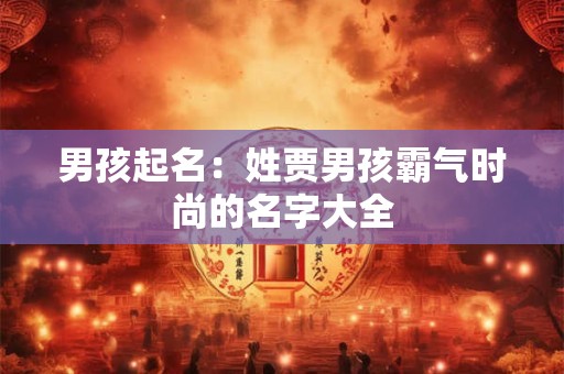 男孩起名：姓贾男孩霸气时尚的名字大全