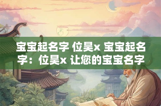 宝宝起名字 位昊x 宝宝起名字：位昊x 让您的宝宝名字！