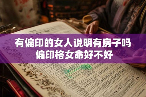 有偏印的女人说明有房子吗 偏印格女命好不好