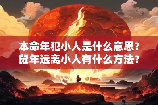 本命年犯小人是什么意思？鼠年远离小人有什么方法？