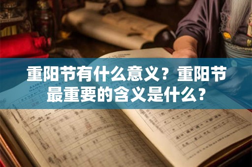 重阳节有什么意义？重阳节最重要的含义是什么？