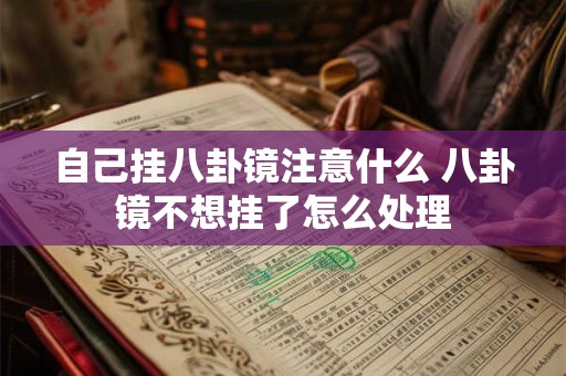 自己挂八卦镜注意什么 八卦镜不想挂了怎么处理