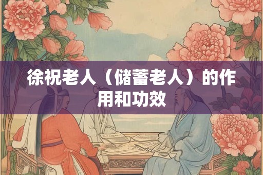 徐祝老人（储蓄老人）的作用和功效