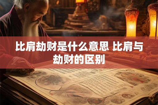 比肩劫财是什么意思 比肩与劫财的区别