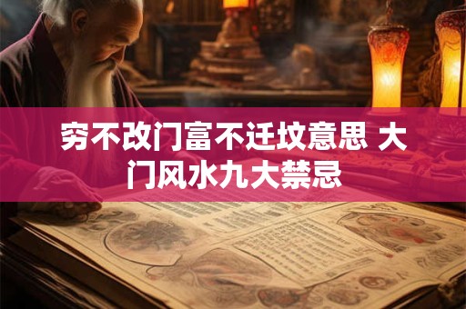 穷不改门富不迁坟意思 大门风水九大禁忌