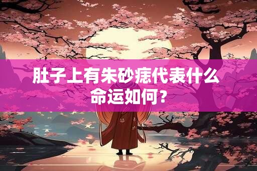 肚子上有朱砂痣代表什么 命运如何？