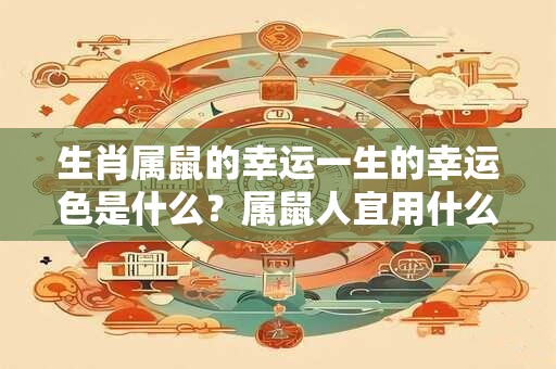 生肖属鼠的幸运一生的幸运色是什么？属鼠人宜用什么吉利色