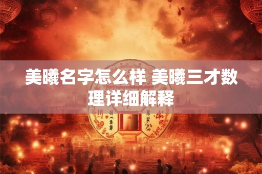 美曦名字怎么样 美曦三才数理详细解释