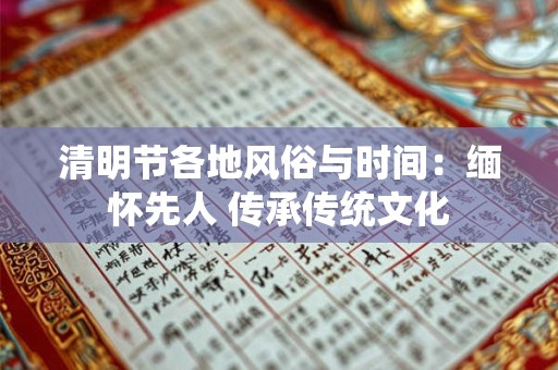 清明节各地风俗与时间：缅怀先人 传承传统文化