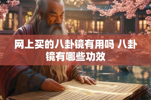 网上买的八卦镜有用吗 八卦镜有哪些功效