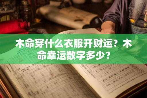 木命穿什么衣服开财运？木命幸运数字多少？