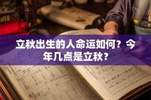 立秋出生的人命运如何？今年几点是立秋？