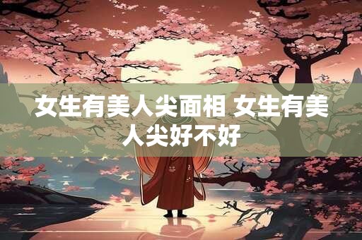 女生有美人尖面相 女生有美人尖好不好