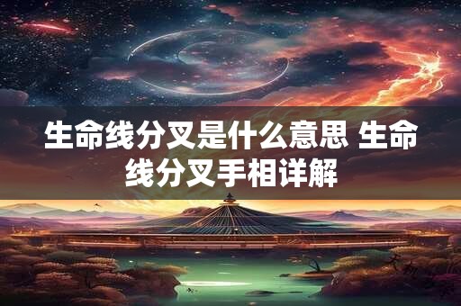 生命线分叉是什么意思 生命线分叉手相详解