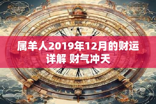 属羊人2019年12月的财运详解 财气冲天