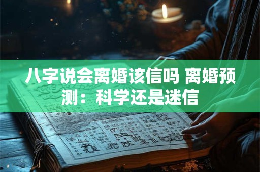 八字说会离婚该信吗 离婚预测：科学还是迷信