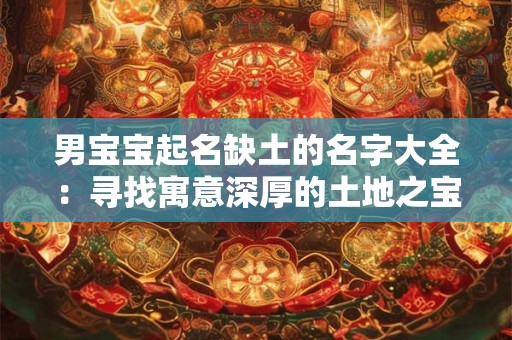 男宝宝起名缺土的名字大全：寻找寓意深厚的土地之宝