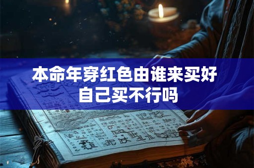 本命年穿红色由谁来买好 自己买不行吗