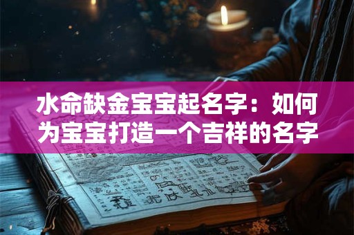 水命缺金宝宝起名字：如何为宝宝打造一个吉祥的名字