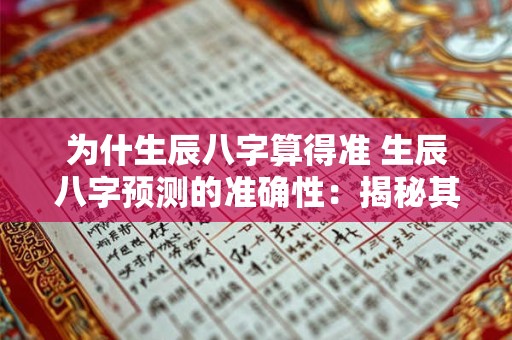 为什生辰八字算得准 生辰八字预测的准确性：揭秘其神秘面纱