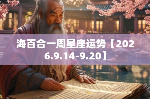 海百合一周星座运势【2026.9.14-9.20】