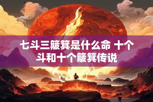 七斗三簸箕是什么命 十个斗和十个簸箕传说