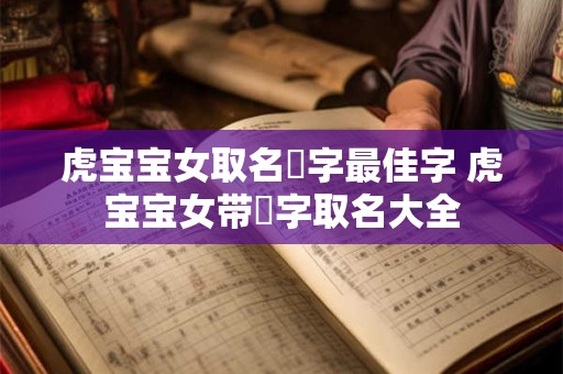 虎宝宝女取名玥字最佳字 虎宝宝女带玥字取名大全