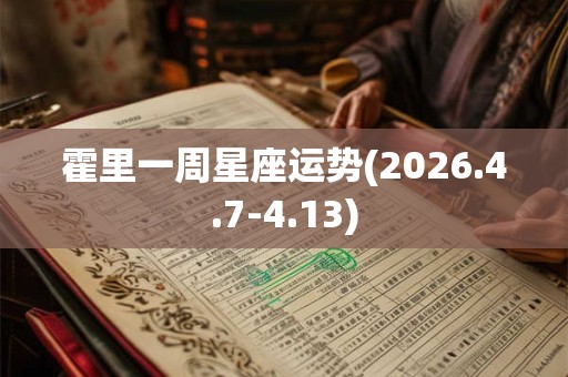 霍里一周星座运势(2026.4.7-4.13)
