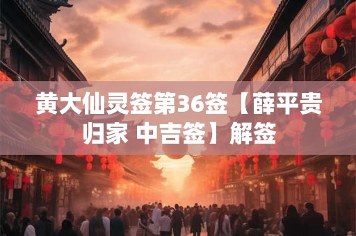 黄大仙灵签第36签【薛平贵归家 中吉签】解签