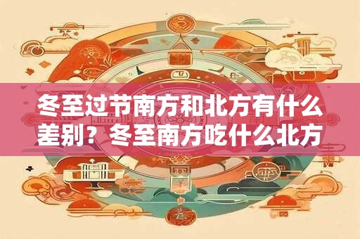 冬至过节南方和北方有什么差别？冬至南方吃什么北方吃什么？