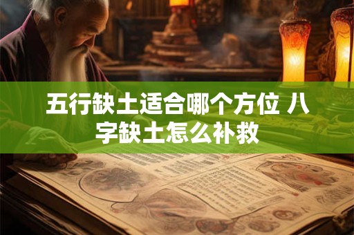 五行缺土适合哪个方位 八字缺土怎么补救