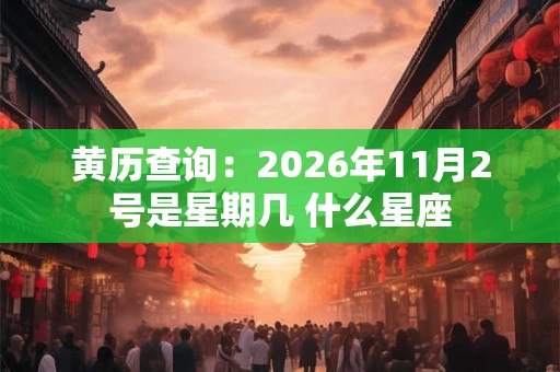 黄历查询：2026年11月2号是星期几 什么星座