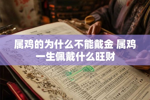 属鸡的为什么不能戴金 属鸡一生佩戴什么旺财