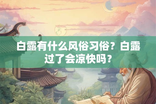 白露有什么风俗习俗？白露过了会凉快吗？